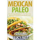 Lucy Fast: Mexican Paleo: Gluten Free Recipes for Tex Mex and Comfort Food Made Easy