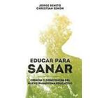 Christian Simon, Jorge Benito: Educar para Sanar: Ciencia y Conciencia del Nuevo Paradigma Educativo