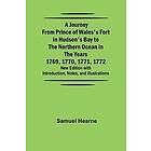 Samuel Hearne: A Journey from Prince of Wales's Fort in Hudson's Bay to the Northern Ocean Years 1769, 1770, 1771, 1772; New Edition with In