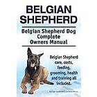 Asia Moore, George Hoppendale: Belgian Shepherd. Shepherd Dog Complete Owners Manual. care, costs, feeding, grooming, health and training al