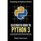 Matt Harrison: Illustrated Guide to Python 3: A Complete Walkthrough of Beginning with Unique Illustrations Showing how Really Works. Now co