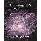 Yufeng Guo: Beginning SAS Programming: a true beginner's guide for learning