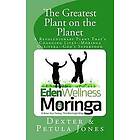 Dexter L Jones: The Greatest Plant on the Planet: Revolutionary that's Changing Live--Moringa Oleifera--God's Superfood