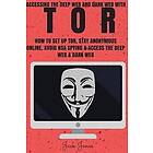 Jack Jones: Tor: Accessing The Deep Web & Dark With How To Set Up Tor, Stay Anonymous Online, Avoid NSA Spying Access De