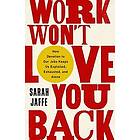 Sarah Jaffe: Work Won't Love You Back: How Devotion to Our Jobs Keeps Us Exploited, Exhausted, and Alone