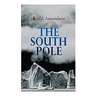 Roald Amundsen: The South Pole: Account of the Norwegian Antarctic Expedition in Fram, 1910-1912