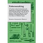 Joseph Atkinson Shelly: Patternmaking, A Treatise On The Construction And Application Of Patterns, Including Use Woodworking Tools, Art Join