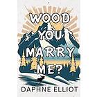 Daphne Elliot: Wood You Marry Me?