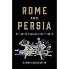 Adrian Goldsworthy: Rome and Persia: The Seven Hundred Year Rivalry