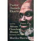 Liverpool Pastor Daniels Ekarte And The African Churches Mission 1931-1964 Bok