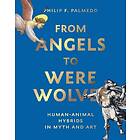 Philip F. Palmedo From Angels to Werewolves Human-Animal Hybrids in Myth and Art Bok