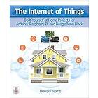 Donald Norris: The Internet of Things: Do-It-Yourself at Home Projects for Arduino, Raspberry Pi and BeagleBone Black