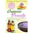 Organic Beauty With Essential Oil: Over 400+ Homemade Recipes for Natural Skin Care, Hair Care and Bath & Body Products Engelska EBook