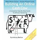 Antony Barlow: Make Money Online Affiliate Guide: Building An Cash Cow, A Complete Step-By-Step Guide To Marketing: