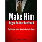 Make Him Beg to Be Your Boyfriend: The Attraction Factor Seduction Secrets for Women Engelska EBook