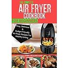 Emily Cook, Bobby Chef: The Complete Air Fryer Cookbook For Beginners: Easy, Delicious And Budget Friendly Recipes Healthy Living