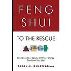 Carol M Olmstead Fsia: Feng Shui To The Rescue: Rearrange Your Space, Shift Energy, Transform Life!