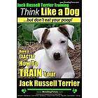 Paul Allen Pearce: Jack Russell Terrier Training, Think Like a Dog, But Don't Eat your Poop!: Here's EXACTLY How To Train Your