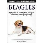 Alex Seymour: Beagles The Owner's Guide from Puppy to Old Age Choosing, Caring for, Grooming, Health, Training and Understanding Your Beagle