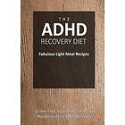 The Adhd Recovery Diet: The ADHD Recovery Diet Fabulous Light Meal Recipes: Easy Brain-Friendly Recipes for the Natural Treatment of