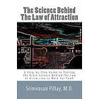 Srinivasan Pillay M D: The Science Behind Law of Attraction: A Step-by-Step Guide to Putting the Brain Attraction Work For You