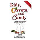 Lela Zaphiropoulos, Jane R Hirschmann: Kids, Carrots, and Candy: A Practical, Positive Approach to Raising Children Free of Food Weight Prob