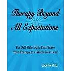 Jack Ito Ph D: Therapy Beyond All Expectations: Taking Your to a Whole New Level