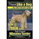 Paul Allen Pearce: Soft Coated Wheaten Terrier, Terrier Training AAA AKC Think Like a Dog But Don't Eat Your Poop! Breed