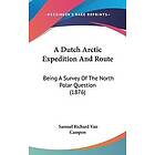 Samuel Richard Van Campen: A Dutch Arctic Expedition and Route: Being a Survey of the North Polar Question (1876)