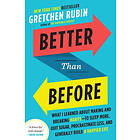 Gretchen Rubin: Better Than Before: What I Learned about Making and Breaking Habits--To Sleep More, Quit Sugar, Procrastinate Less, Generall