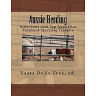 Laura De La Cruz: Aussie Herding: Interviews with Top Australian Shepherd Stockdog Trainers