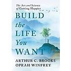 Arthur C Brooks, Oprah Winfrey: Build the Life You Want: The Art and Science of Getting Happier