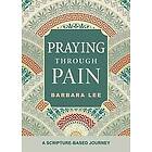 Barbara Lee: Praying Through Pain: A Scripture-Based Journey