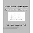 William Eugene Warner: Warships of the Chincha Island War (1864-1866): Spain's Last Imperial Adventure