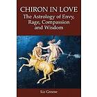 Liz Greene: Chiron in Love: The Astrology of Envy, Rage, Compassion and Wisdom