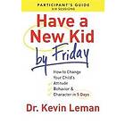 Have a New Kid By Friday Participant`s Guide – How to Change Your Child`s Attitude, Behavior & Character in 5 Days