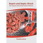 Sepsis and Septic Shock: An Issue of Critical Care Clinics