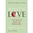 What Is Love?: The Spiritual Purpose of Relationships