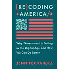 Recoding America: Why Government Is Failing in the Digital Age and How We Can Do Better