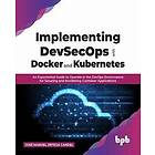 Implementing DevSecOps with Docker and Kubernetes