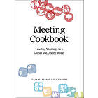 Meeting Cookbook: Leading Meetings in a Global and Online World