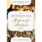 The Time Traveler's Guide to Regency Britain: A Handbook for Visitors to 1789-1830