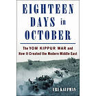 Eighteen Days in October: The Yom Kippur War and How It Created the Modern Middle East