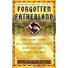 Forgotten Fatherland: The True Story of Nietzsche's Sister and Her Lost Aryan Colony