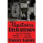 The Upstairs Delicatessen: On Eating, Reading, Reading about Eating, and Eating While Reading