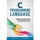 C Programming Language: A Step by Step Beginner's Guide to Learn C Programming in 7 Days