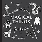 Magical Things: How to Draw Books for Kids, with Unicorns, Dragons, Mermaids, And More