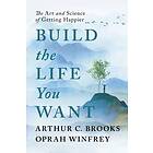 Build the Life You Want The Art and Science of Getting Happier