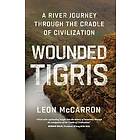 Wounded Tigris: A River Journey Through the Cradle of Civilization