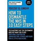 How to Dismantle the NHS in 10 Easy Steps (secon The blueprint that the governme